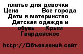 платье для девочки › Цена ­ 2 500 - Все города Дети и материнство » Детская одежда и обувь   . Крым,Гвардейское